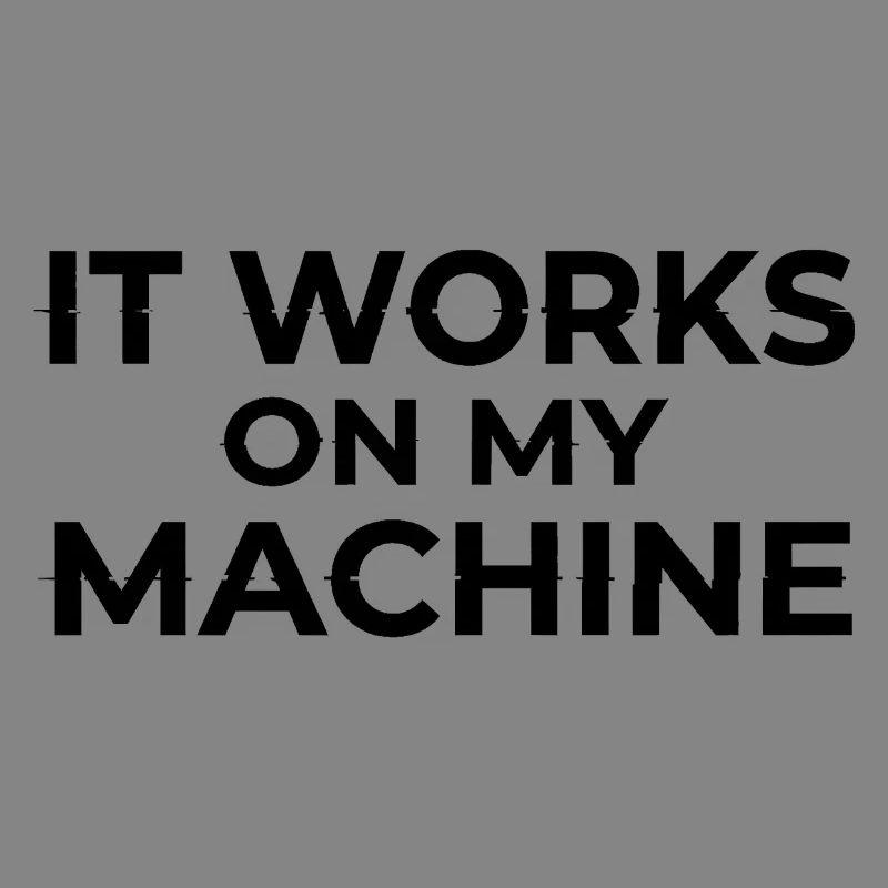 It Works on My Machine Developer Humor Design