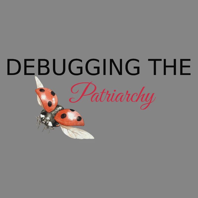 Debugging the Patriarchy - Feminist Tech Style