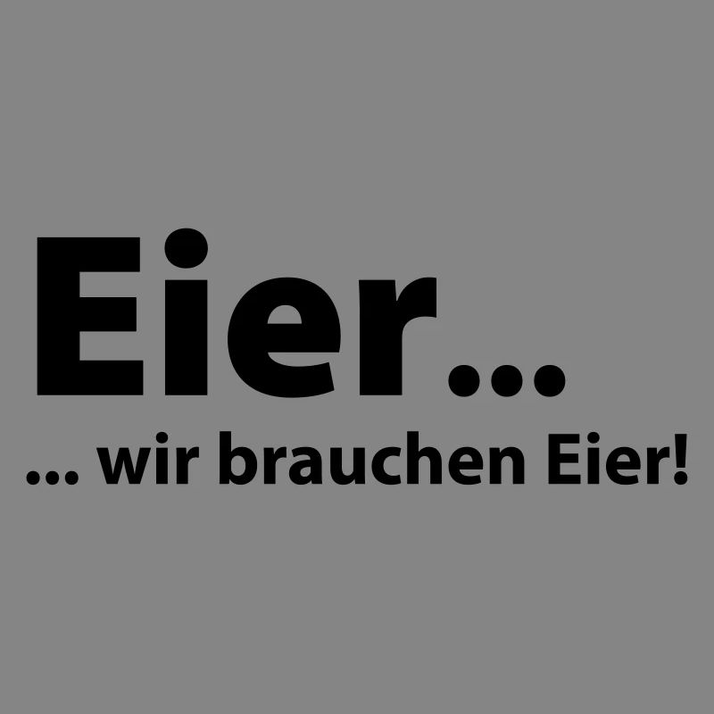 Eier, wir brauchen Eier