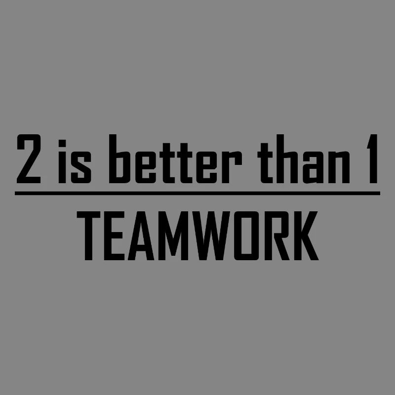 2 is better than 1 -Teamwork