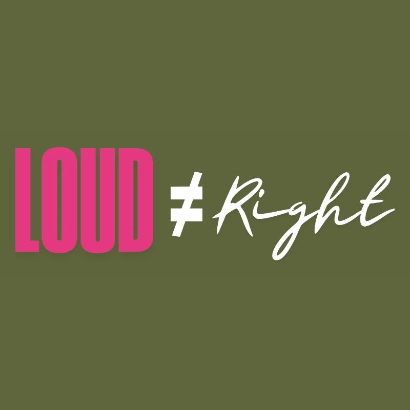 Loud does not equal right
