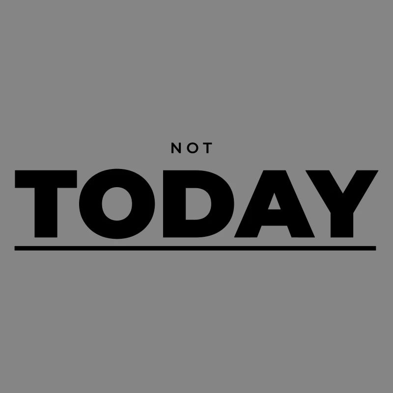 Not Today – Minimalist Attitude