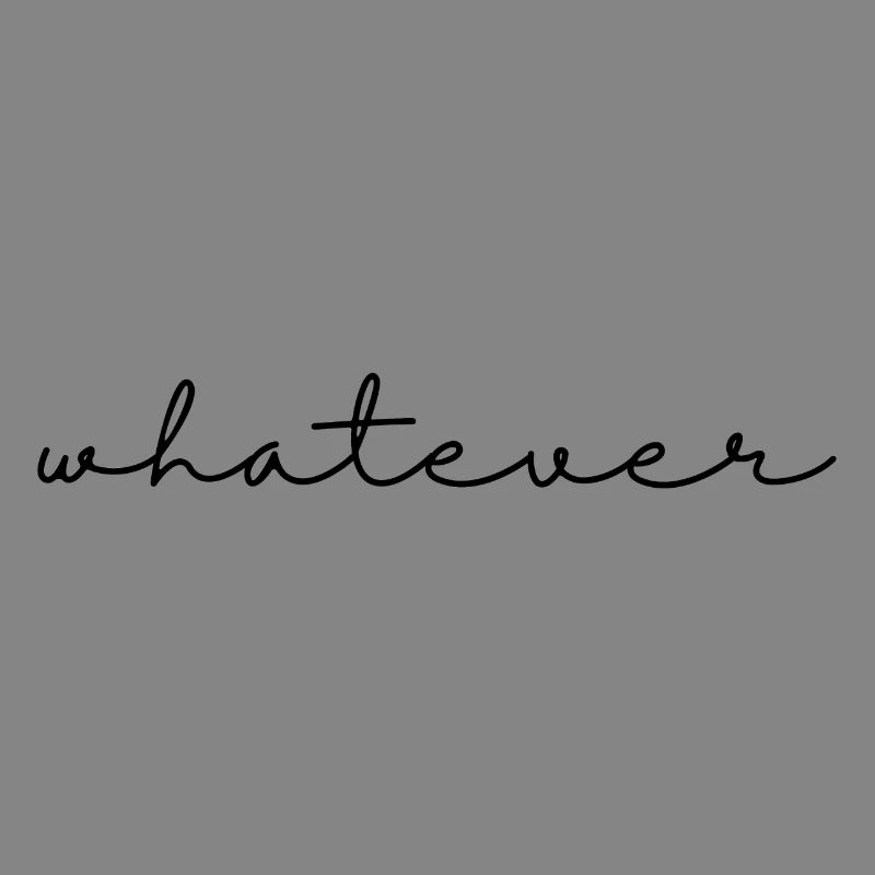 Whatever – saying, simple, cool and self-confident