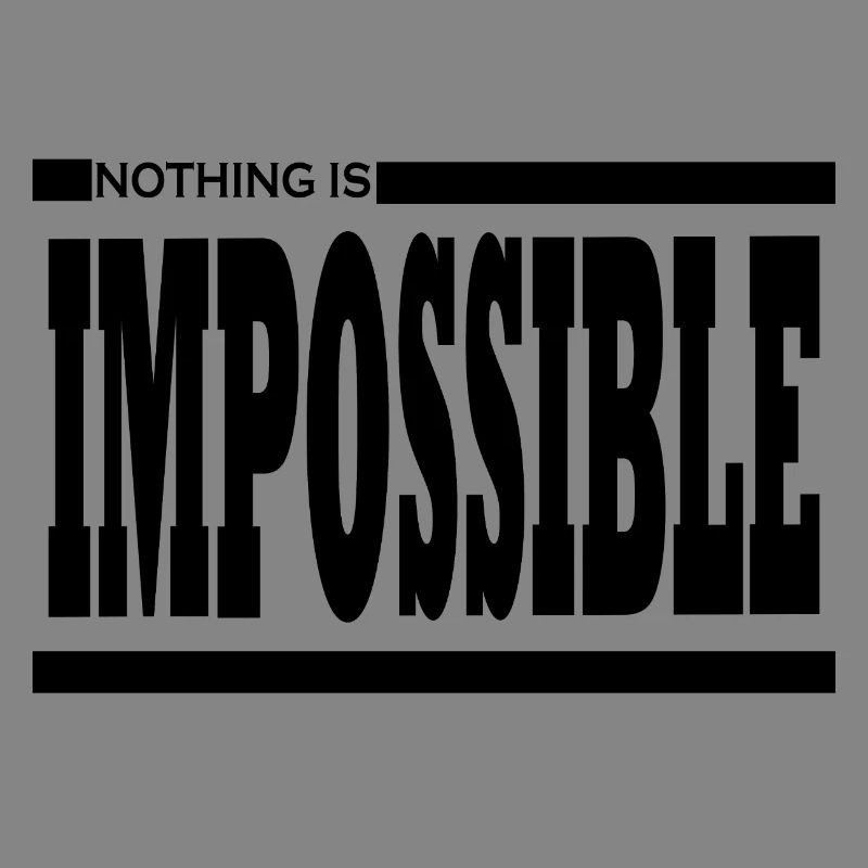 NOTHING IS IMPOSSIBLE