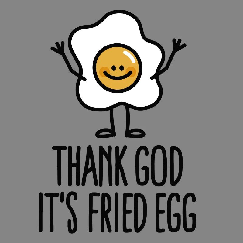 Thank god it's fried egg