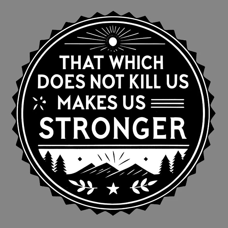 That which does not kill us makes us stronger