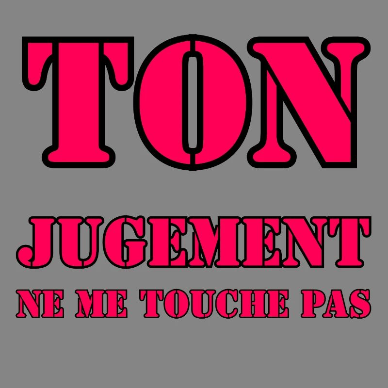 YOUR JUDGMENT DOES NOT AFFECT ME.