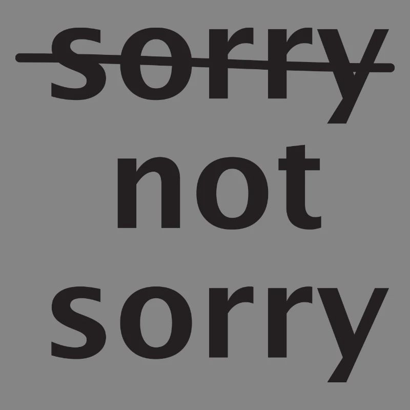 sorry not sorry