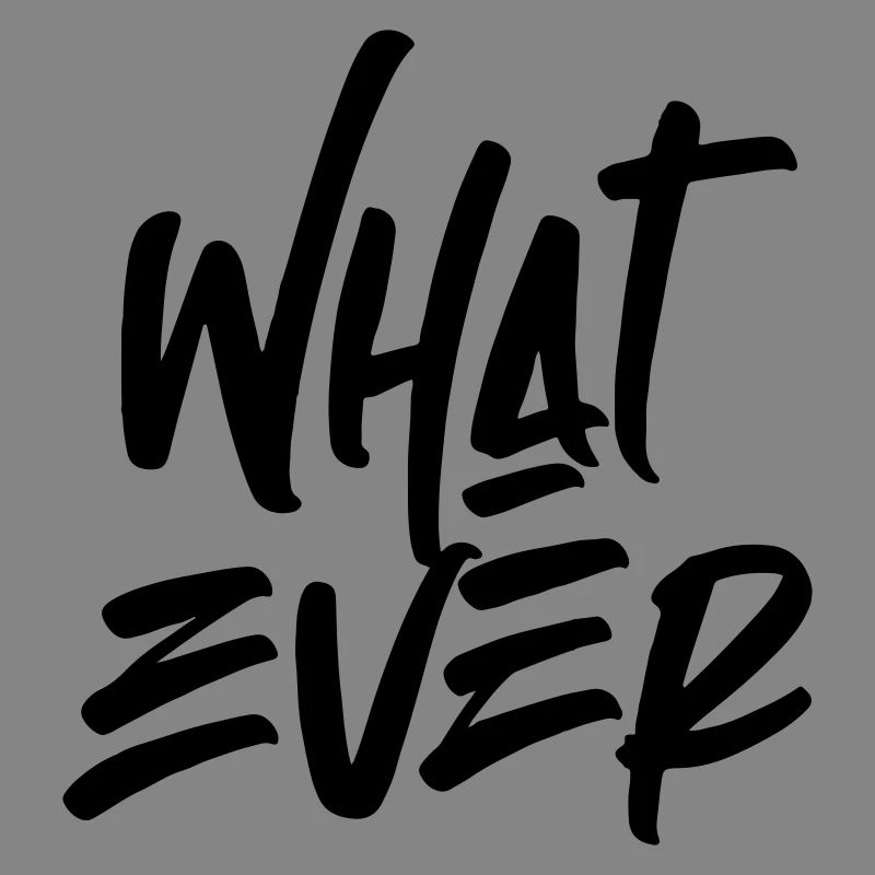 Whatever