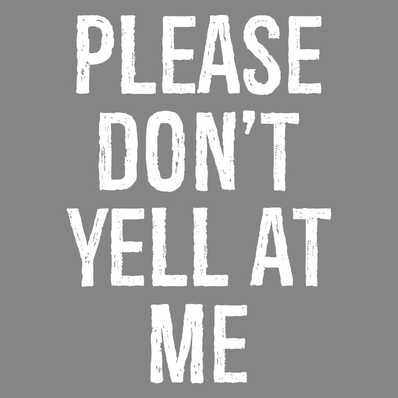 please don't yell at me