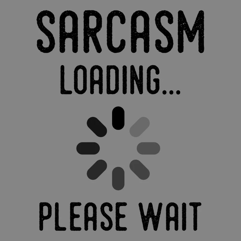 sarcasm loading, please wait