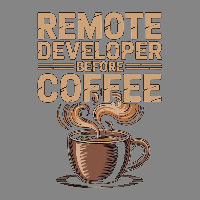 Remote Developer Before Remote Coder Coffee Lover