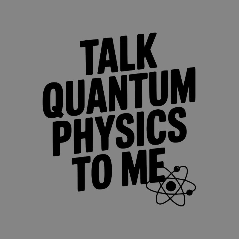 Talk Quantum Physics To Me