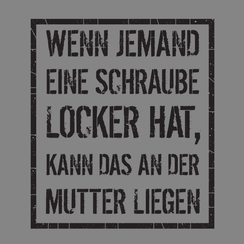 wenn jemand Schraube locker hat - Mutter, Spruch