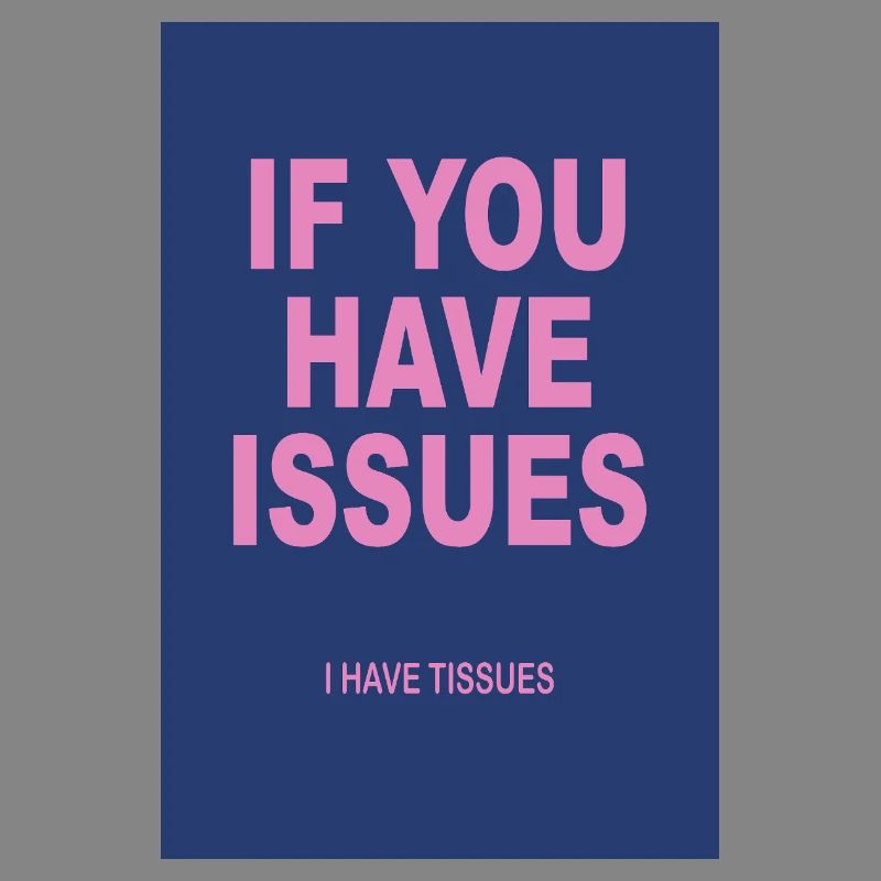 If You Have Issues I Have Tissues