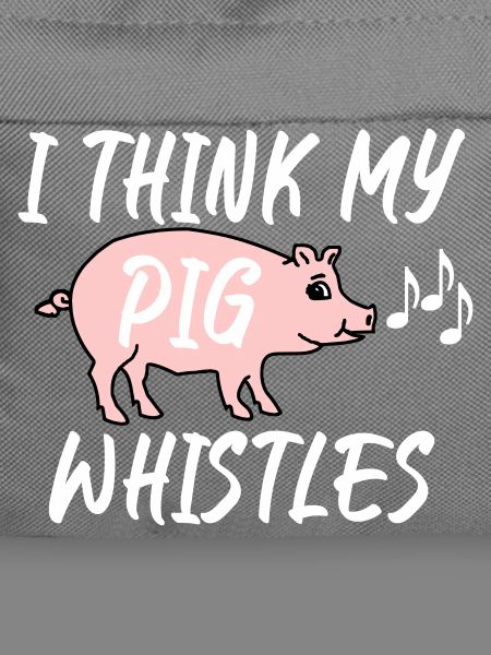 I think my pig whistles
