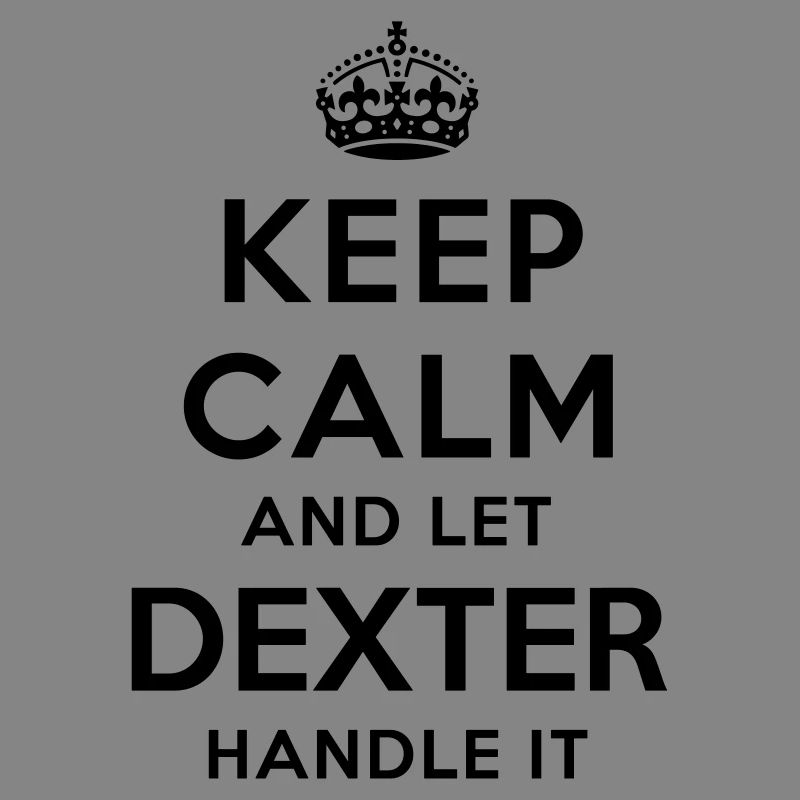 keep calm and let dexter handle it
