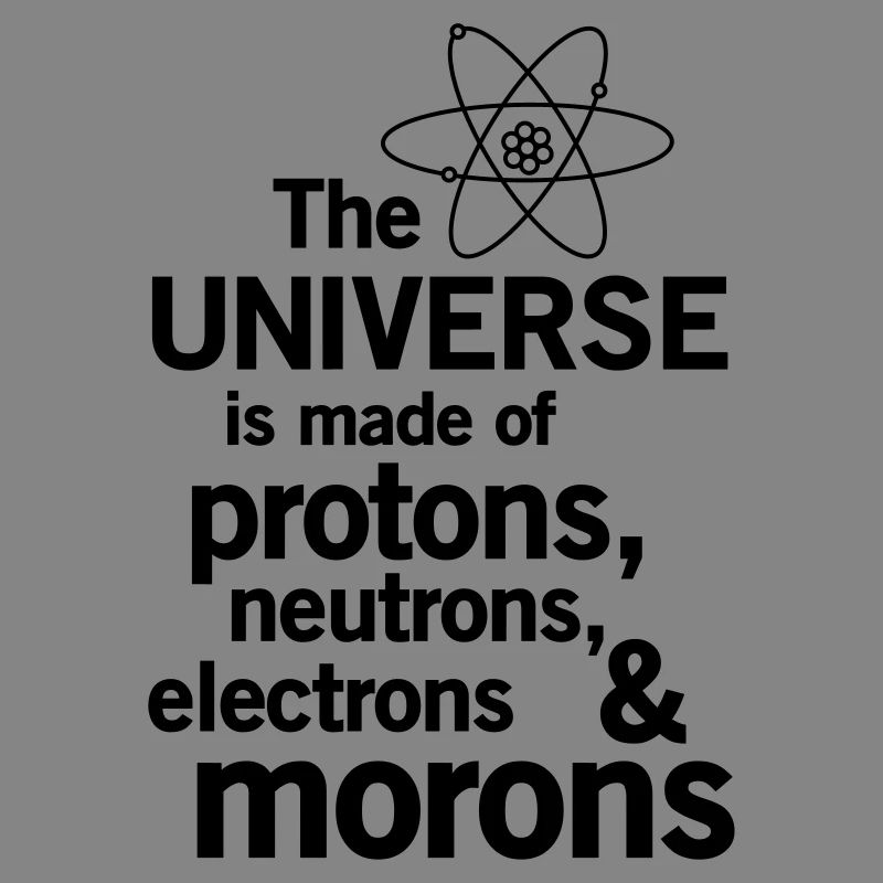 Protons,Neutrons,Electrons & Morons