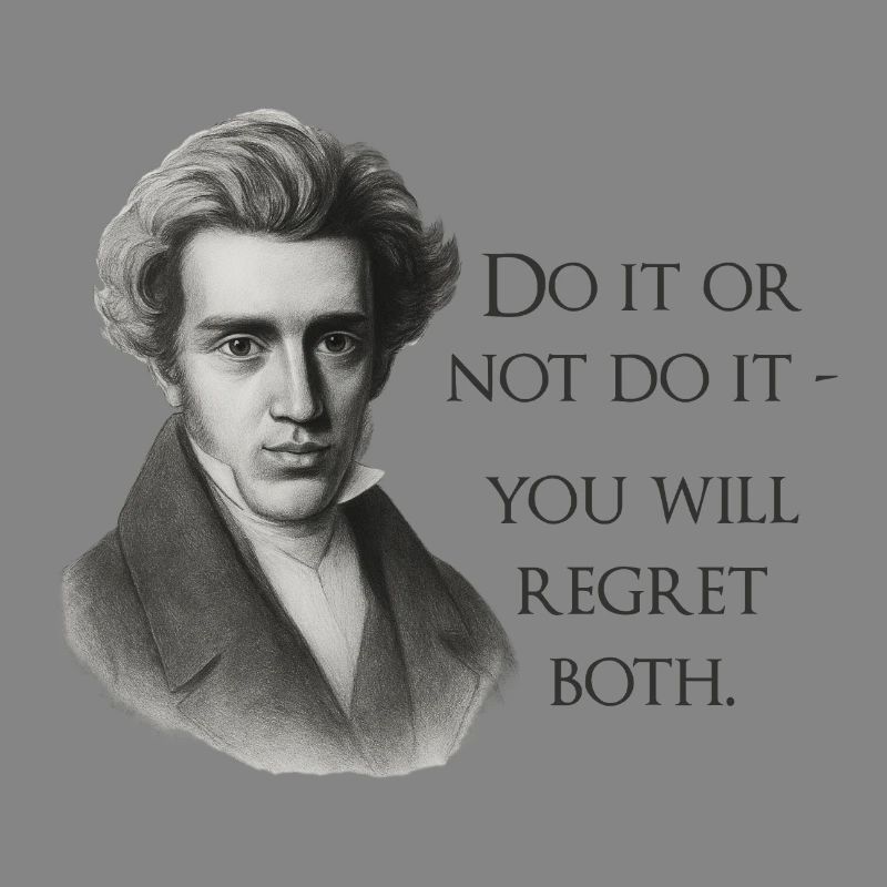 Citation de Kierkegaard : Faites-le ou ne le faites pas