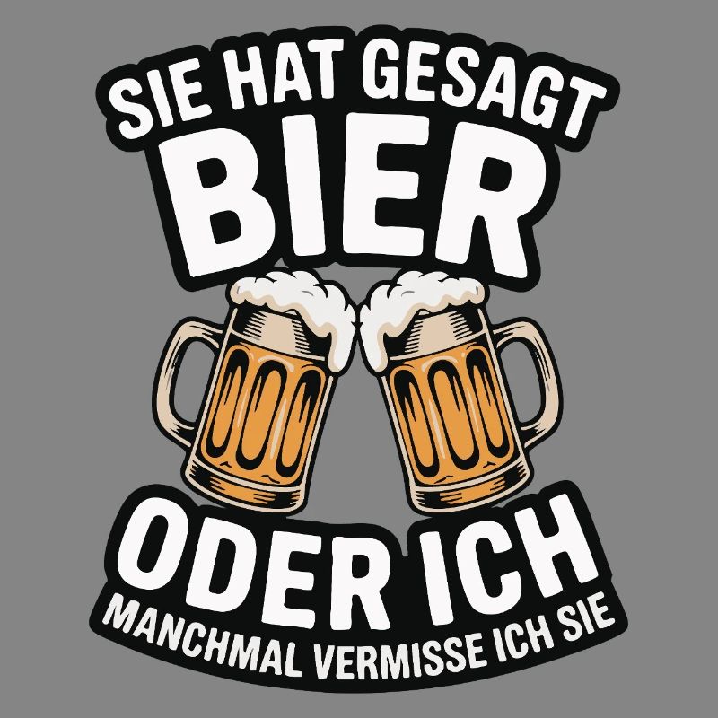 Sie hat gesagt: Bier oder ich. Ich vermisse Sie