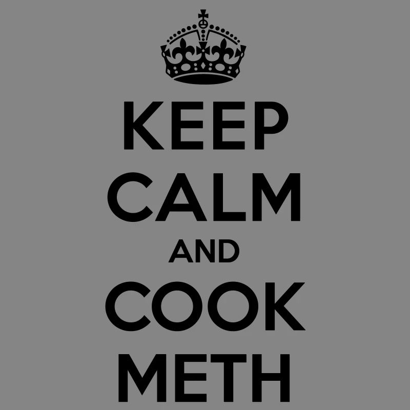 Keep calm and cook meth
