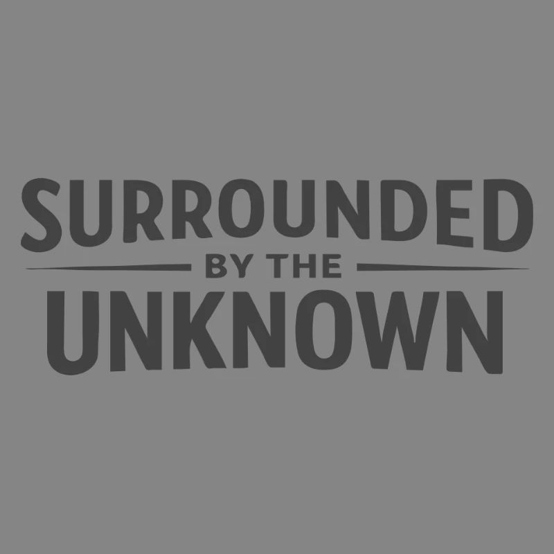 Surrounded by the Unknown