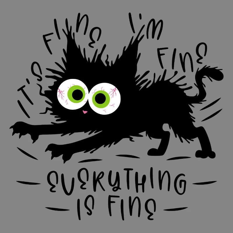 It's fine I'm fine Everything is fine - Cat