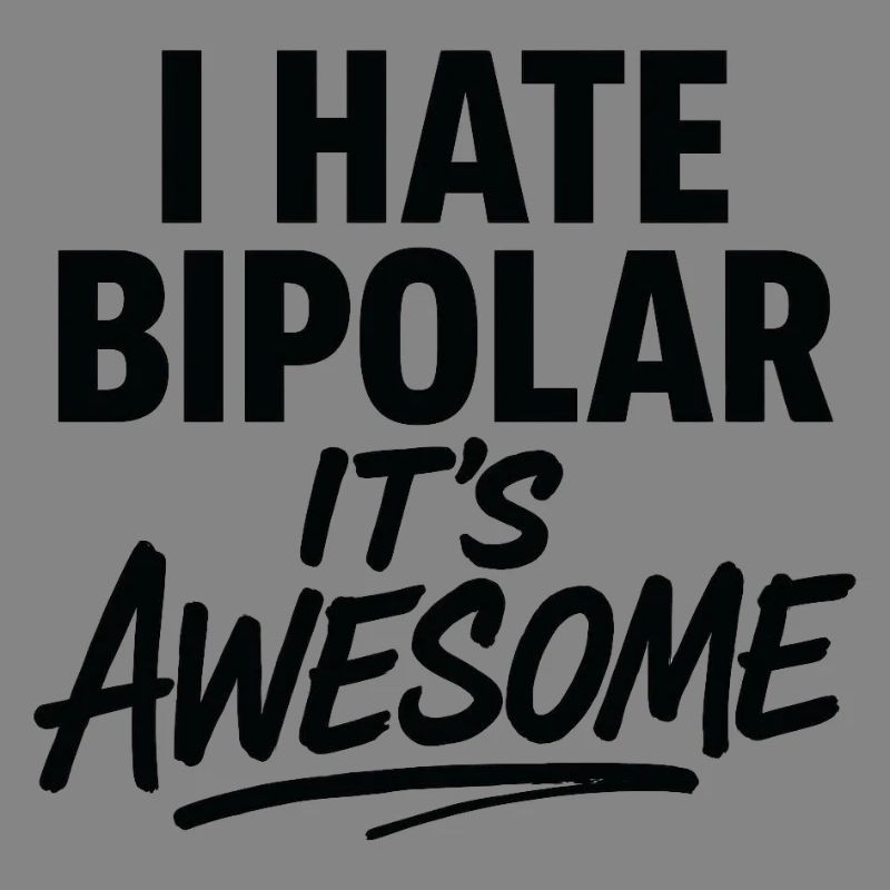 I Hate Bipolar Its Awesome