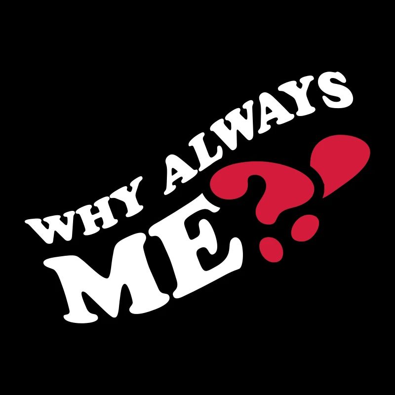 Why Always Me
