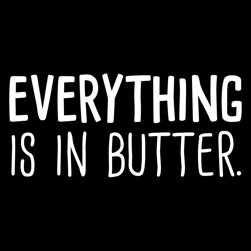 everything is in butter