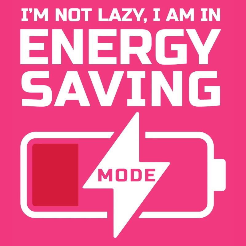 I'M NOT LAZY, I AM ENERGY SAVING MODE