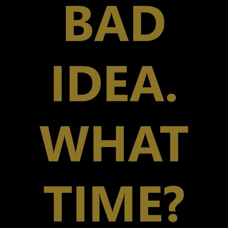 bad idea