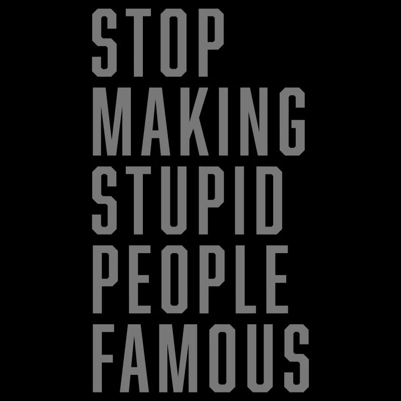 Stop Making Stupid People Famous