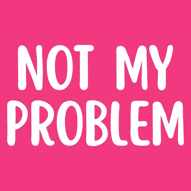 Not My Problem Sarcasme drôle Citation
