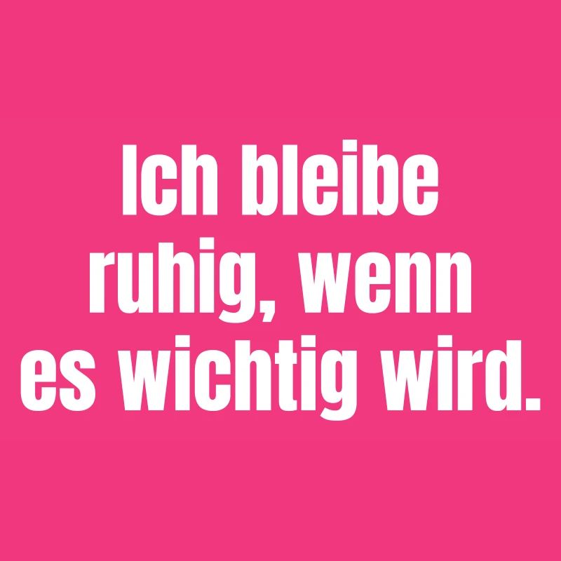 Ich bleibe ruhig, wenn es wichtig wird
