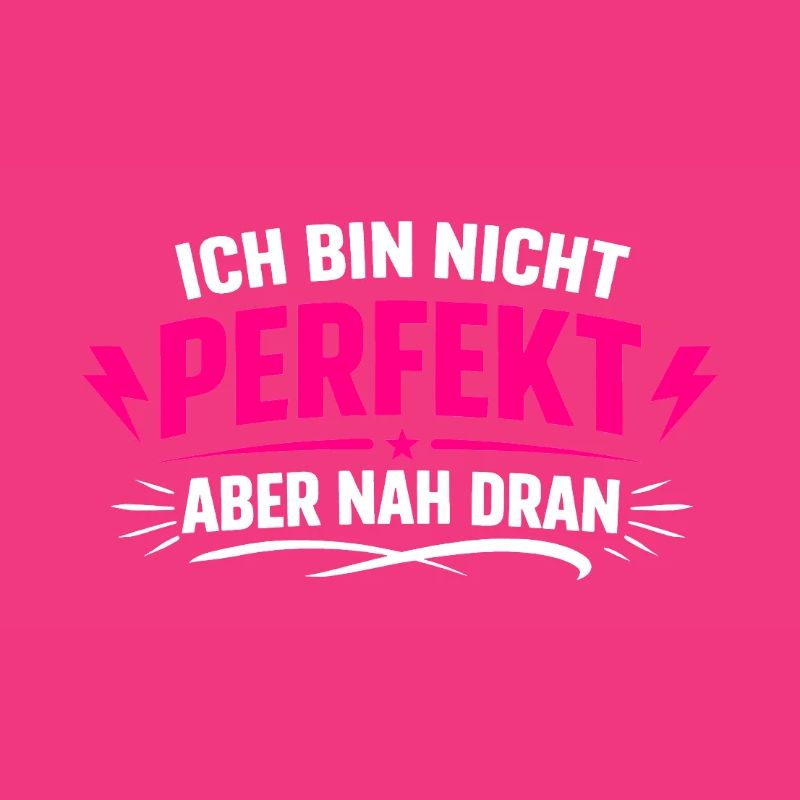 Ich bin nicht perfekt aber nah dran
