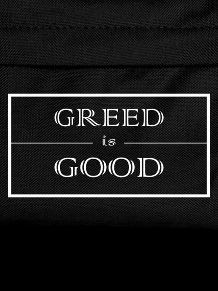 Greed is good