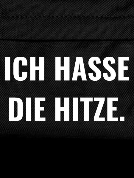Ich hasse die Hitze.