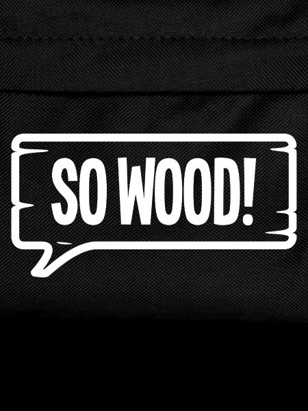 SO WOOD!