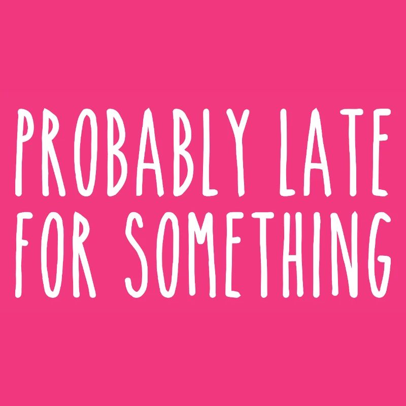 Probably late for something