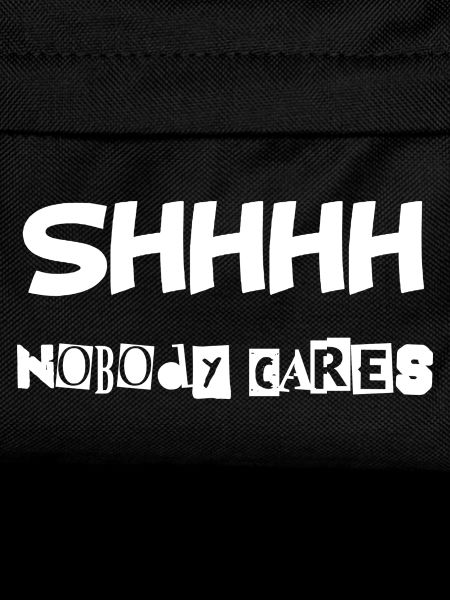 Shhhh nobody cares