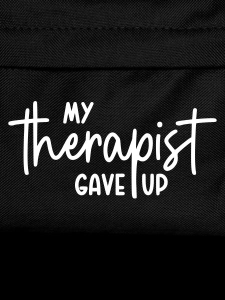 My therapist gave up