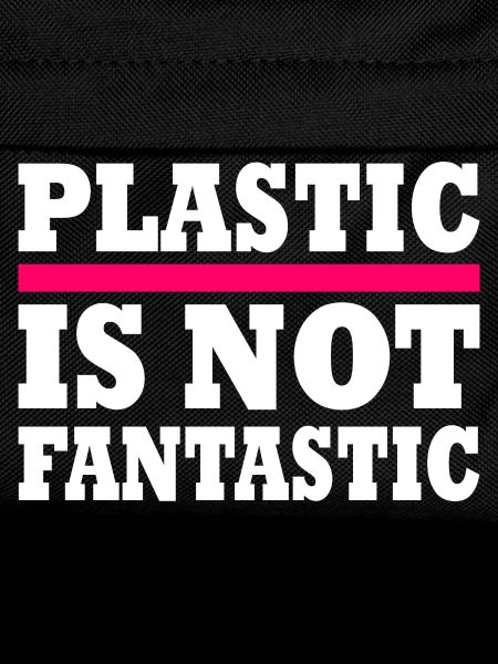 Plastic is not fantastic