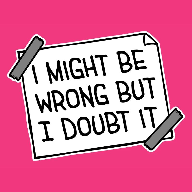 I Might Be Wrong But I Doubt It Funny Sarcastic