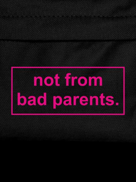 not from bad parents