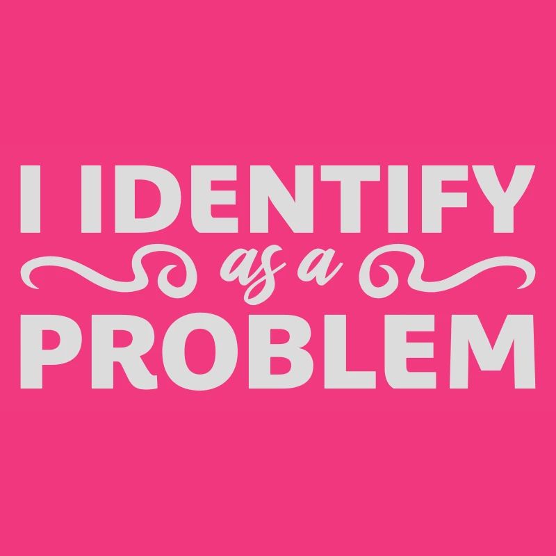 I Identify as a Problem Statement Cheeky Rebellious