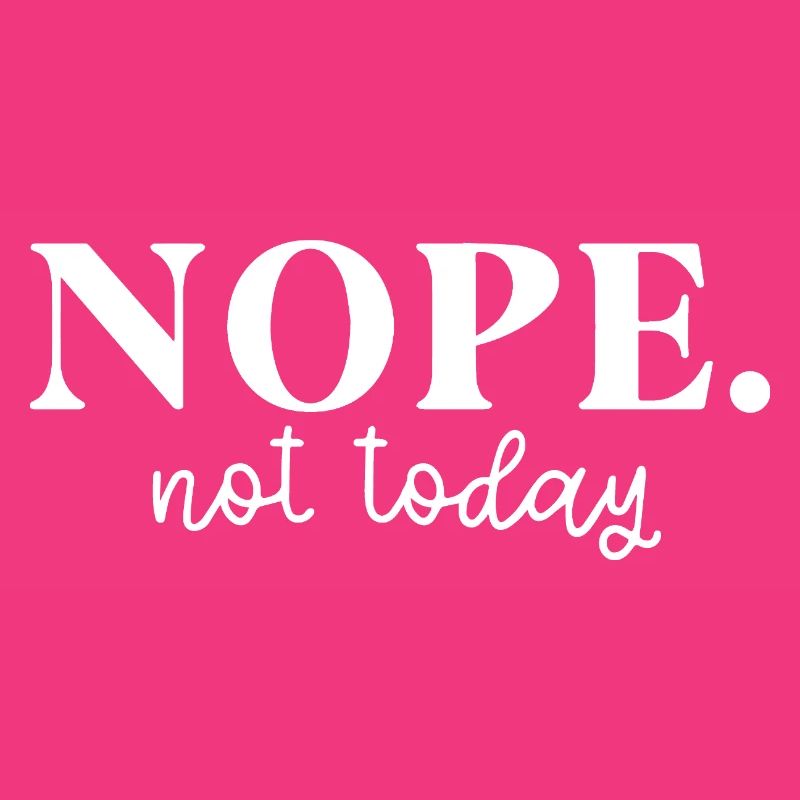 Nope Not Today Attitude Statement