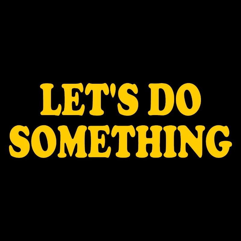 lets do something
