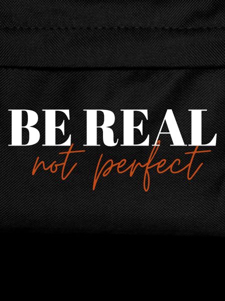 Be Real Not Perfect !