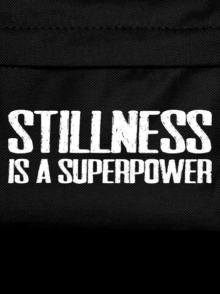 stillness is a superpower
